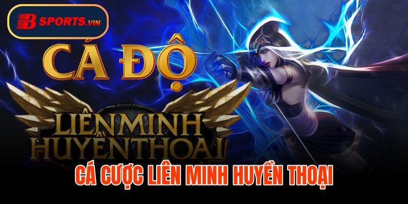Cá Cược Liên Minh Huyền Thoại