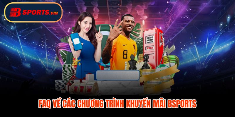 Khuyến mãi Bsports FAQ điều kiện cộng thưởng và rút tiền