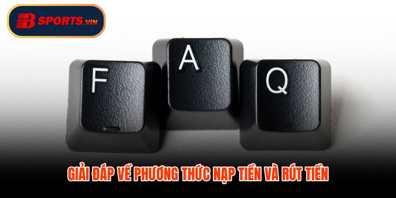 Câu hỏi thường gặp về nạp rút tiền kèm tốc độ xử lý từng kênh
