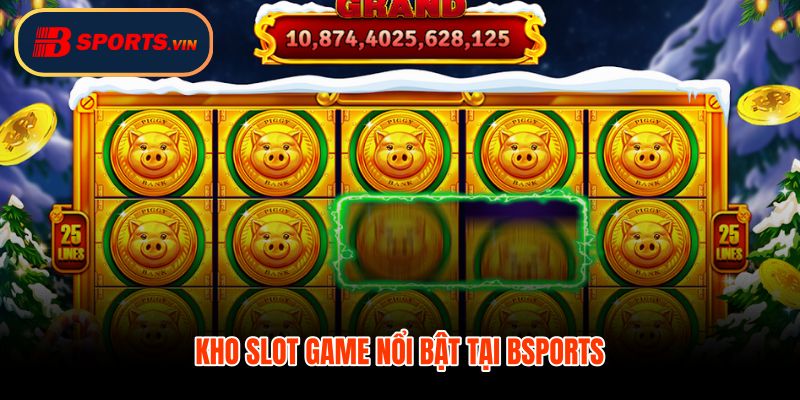Kho slot game Bsports với nhóm quay hũ dễ chọn